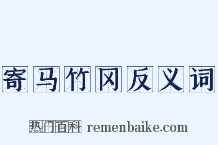 寄马竹冈反义词是什么意思的图片
